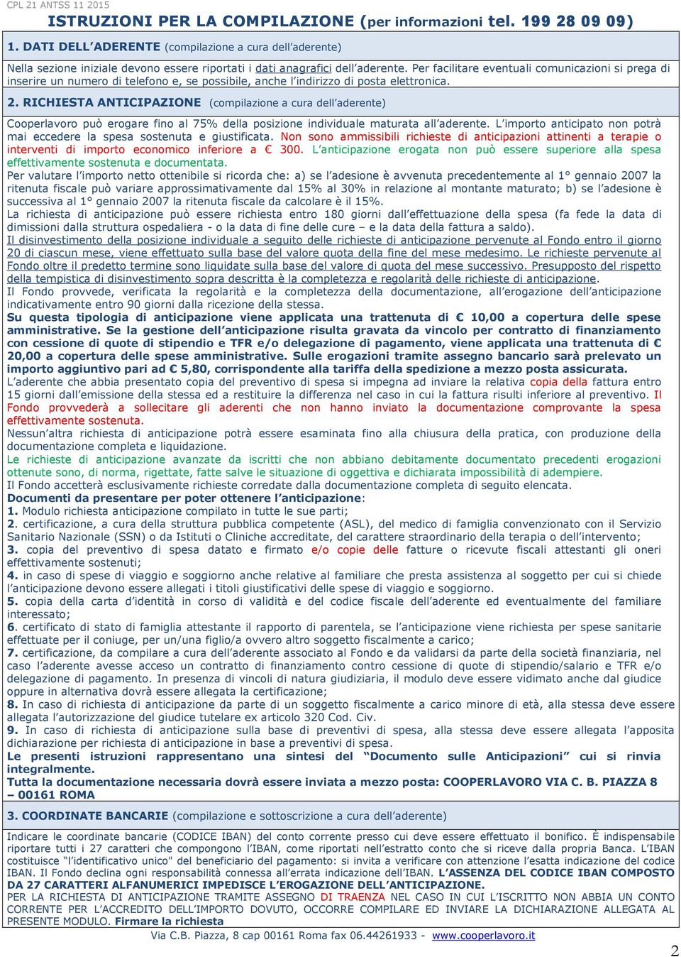 Per facilitare eventuali comunicazioni si prega di inserire un numero di telefono e, se possibile, anche l indirizzo di posta elettronica. 2.