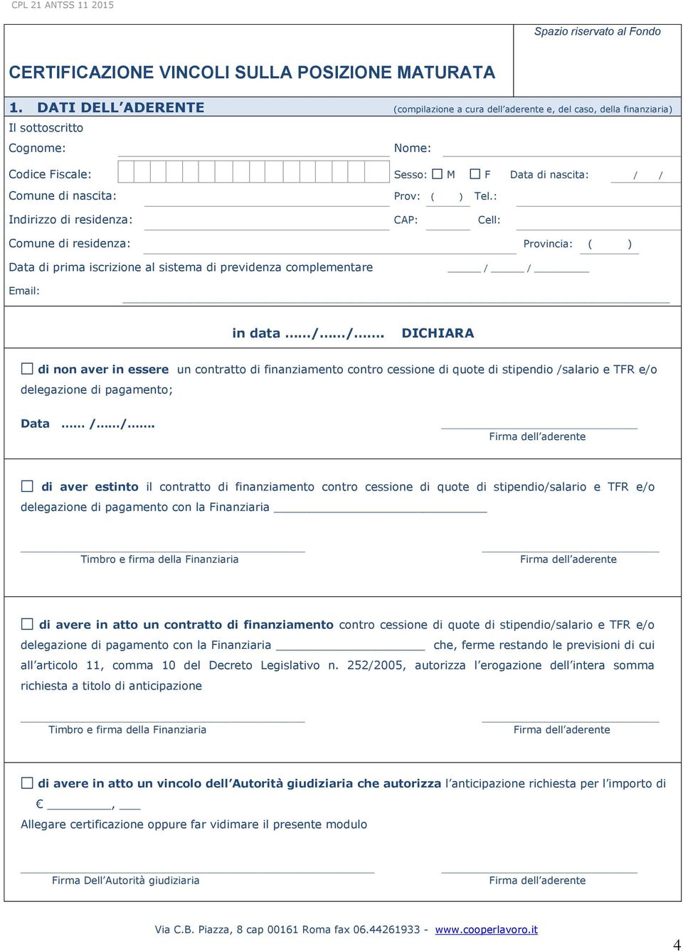 : Indirizzo di residenza: CAP: Cell: Comune di residenza: Provincia: ( ) Data di prima iscrizione al sistema di previdenza complementare / / Email: in data / /.