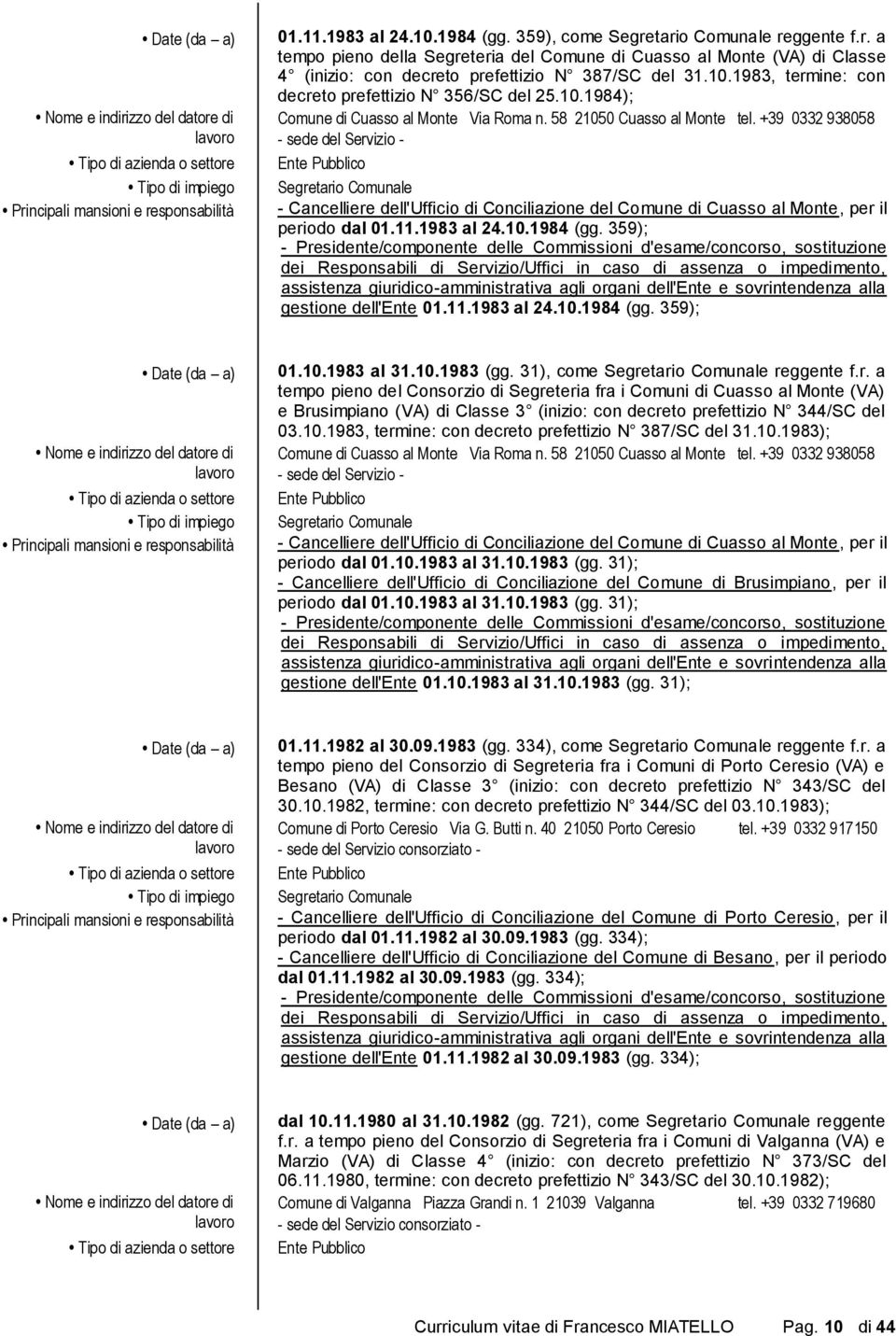 +39 0332 938058 Segretario Comunale - Cancelliere dell'ufficio di Conciliazione del Comune di Cuasso al Monte, per il periodo dal 01.11.1983 al 24.10.1984 (gg. 359); gestione dell'ente 01.11.1983 al 24.10.1984 (gg. 359); 01.