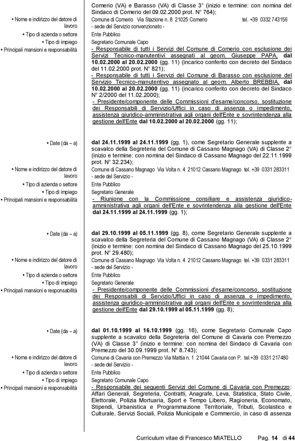 11) (incarico conferito con decreto del Sindaco del 11.02.2000 prot. N 821); - Responsabile di tutti i Servizi del Comune di Barasso con esclusione del Servizio Tecnico-manutentivo assegnato al geom.