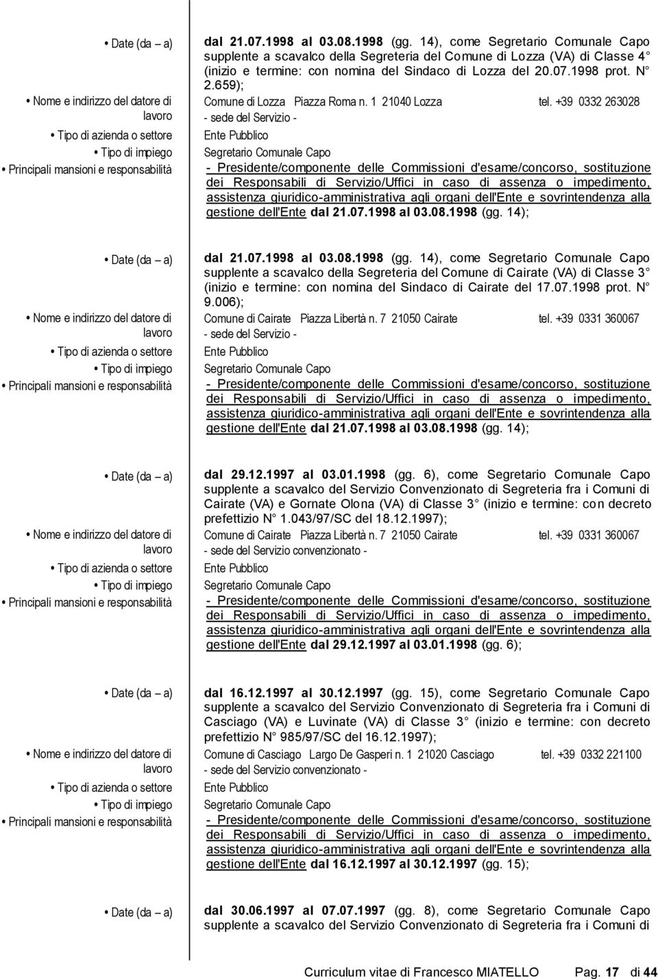 14); dal 21.07.1998 al 03.08.1998 (gg. 14), come supplente a scavalco della Segreteria del Comune di Cairate (VA) di Classe 3 (inizio e termine: con nomina del Sindaco di Cairate del 17.07.1998 prot.