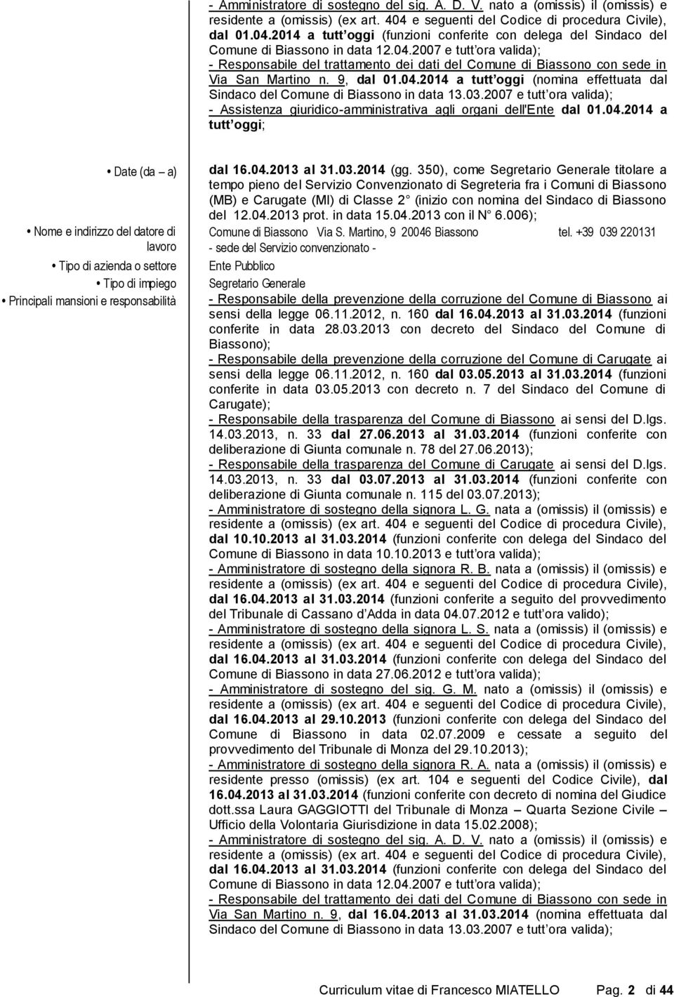 9, dal 01.04.2014 a tutt oggi (nomina effettuata dal Sindaco del Comune di Biassono in data 13.03.2007 e tutt ora valida); - Assistenza giuridico-amministrativa agli organi dell'ente dal 01.04.2014 a tutt oggi; dal 16.