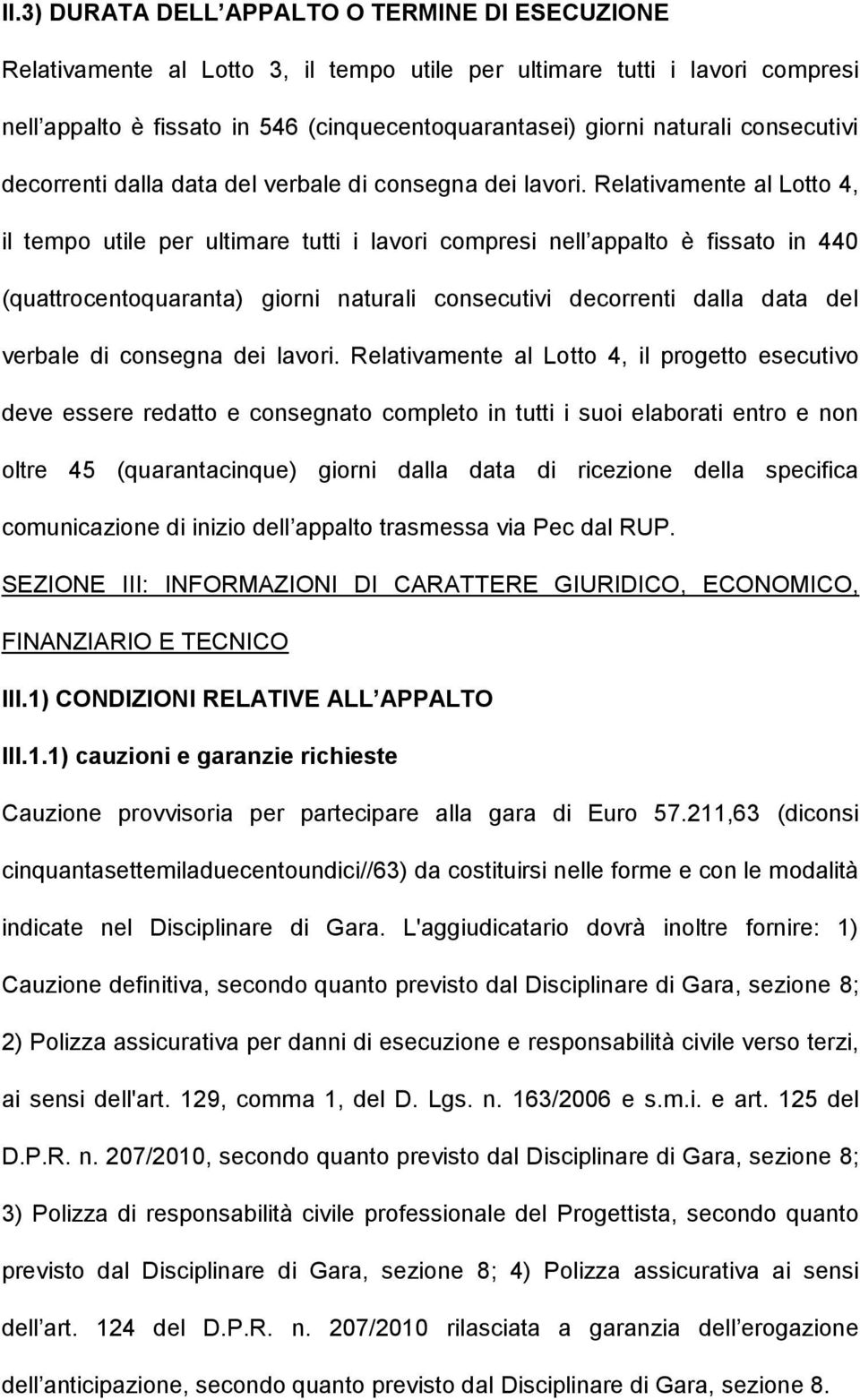 Relativamente al Lotto 4, il tempo utile per ultimare tutti i lavori compresi nell appalto è fissato in 440 (quattrocentoquaranta) giorni naturali  Relativamente al Lotto 4, il progetto esecutivo