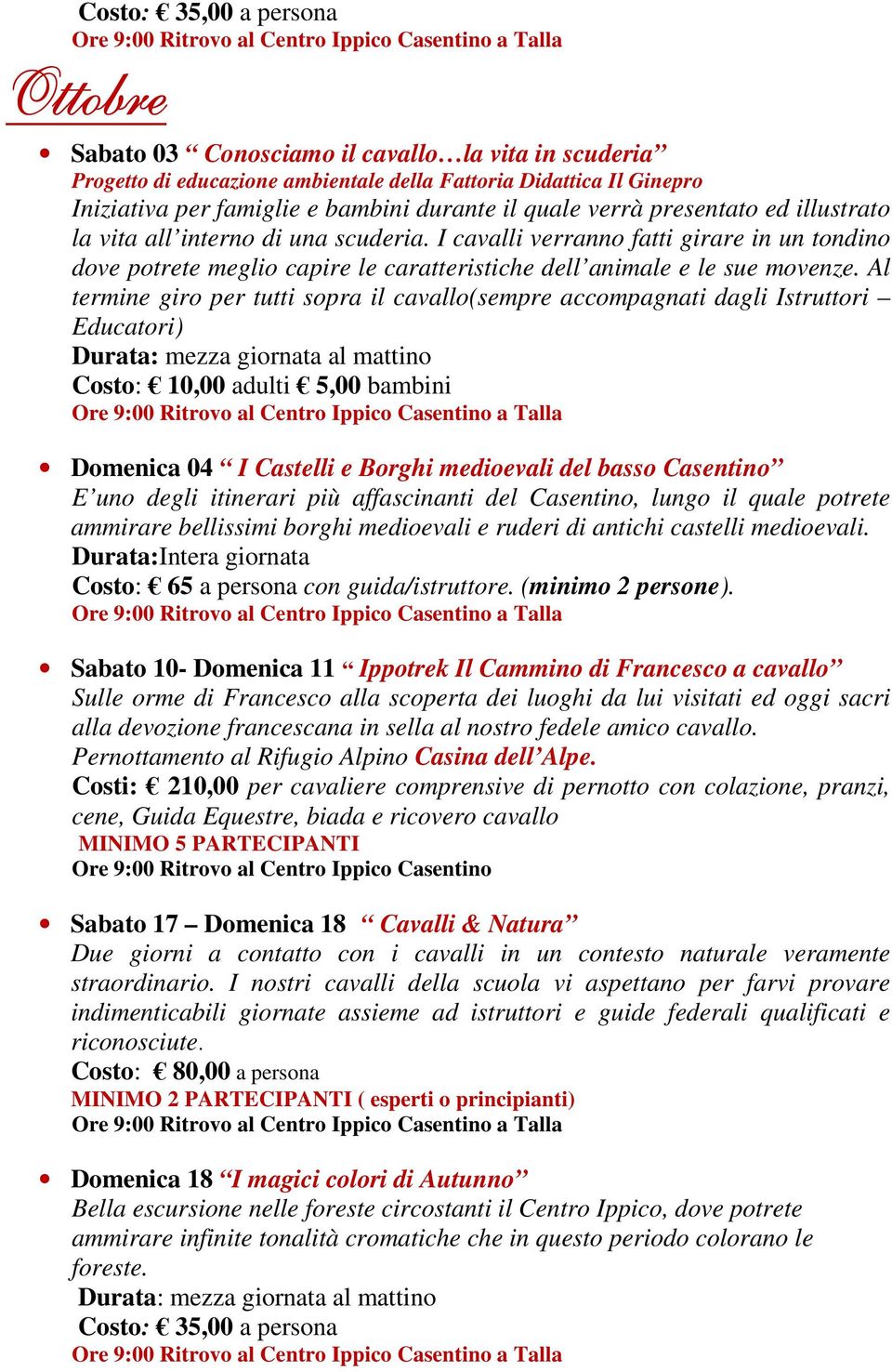 Al termine giro per tutti sopra il cavallo(sempre accompagnati dagli Istruttori Educatori) Domenica 04 I Castelli e Borghi medioevali del basso Casentino E uno degli itinerari più affascinanti del