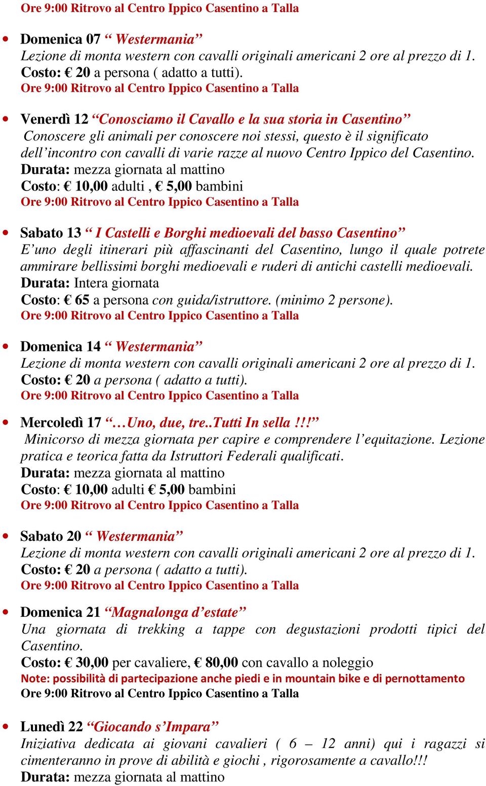 Costo: 10,00 adulti, 5,00 bambini Sabato 13 I Castelli e Borghi medioevali del basso Casentino E uno degli itinerari più affascinanti del Casentino, lungo il quale potrete ammirare bellissimi borghi