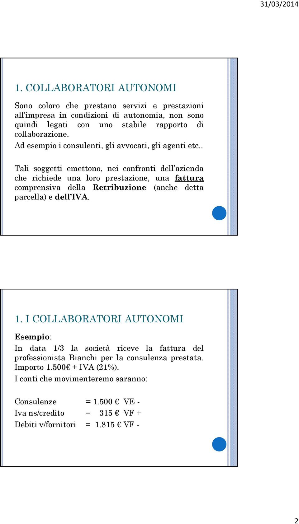 . Tali soggetti emettono, nei confronti dell azienda che richiede una loro prestazione, una fattura comprensiva della Retribuzione (anche detta parcella) e dell IVA. 1.