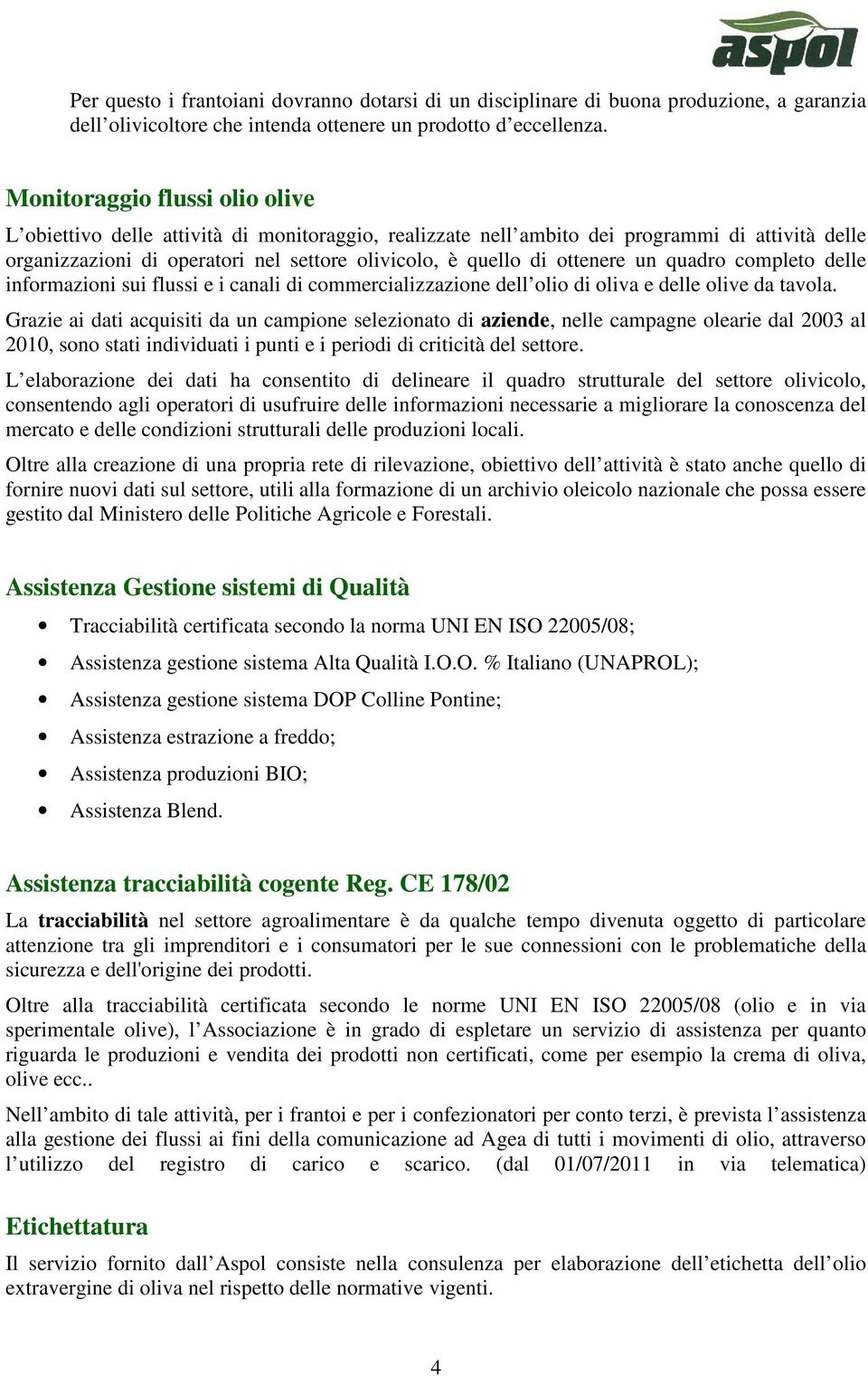 ottenere un quadro completo delle informazioni sui flussi e i canali di commercializzazione dell olio di oliva e delle olive da tavola.