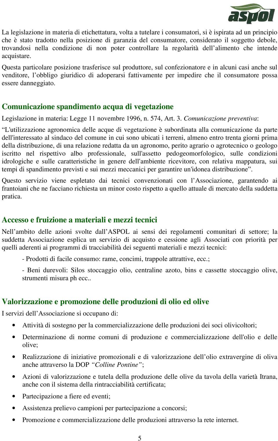 Questa particolare posizione trasferisce sul produttore, sul confezionatore e in alcuni casi anche sul venditore, l obbligo giuridico di adoperarsi fattivamente per impedire che il consumatore possa