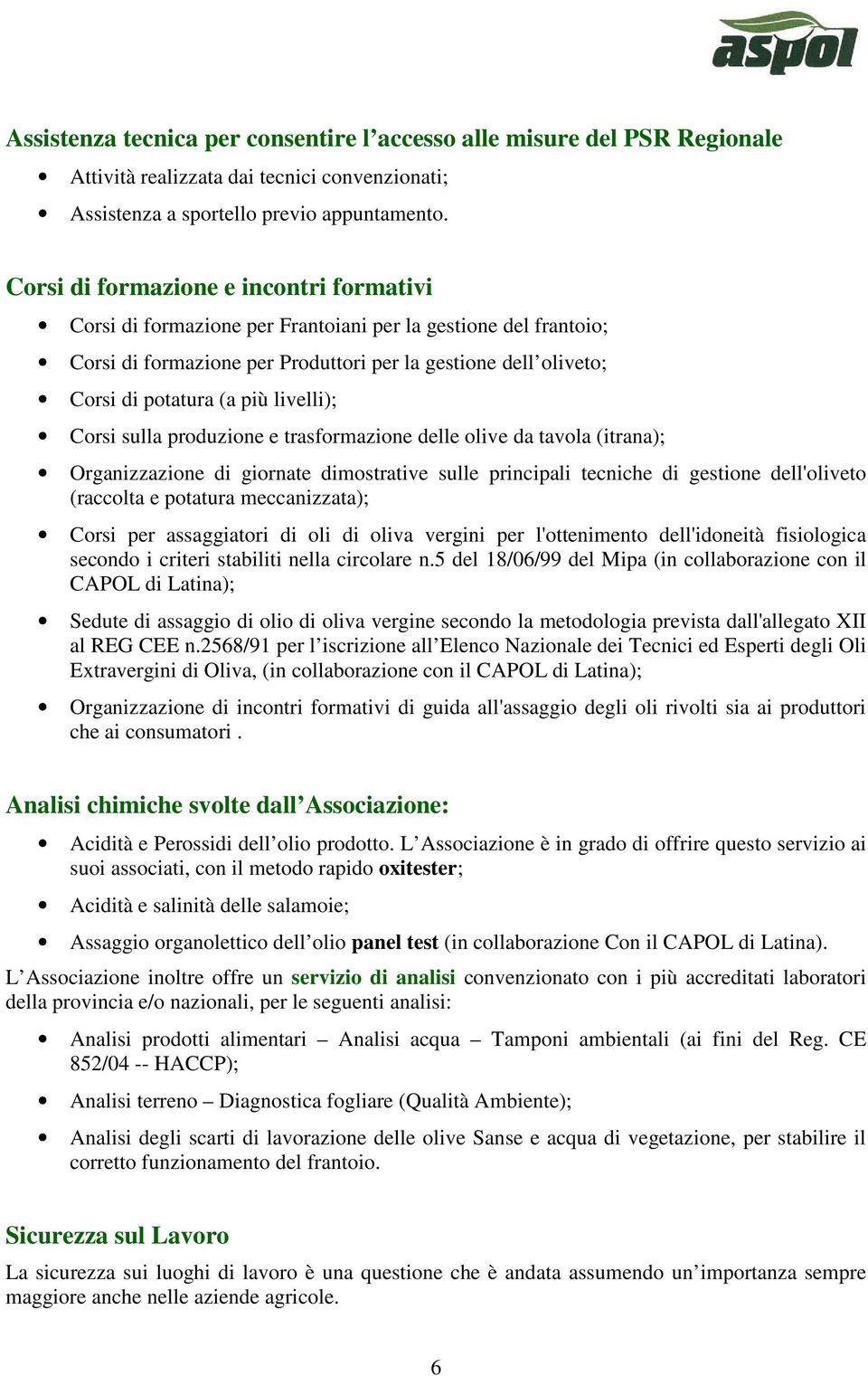 livelli); Corsi sulla produzione e trasformazione delle olive da tavola (itrana); Organizzazione di giornate dimostrative sulle principali tecniche di gestione dell'oliveto (raccolta e potatura