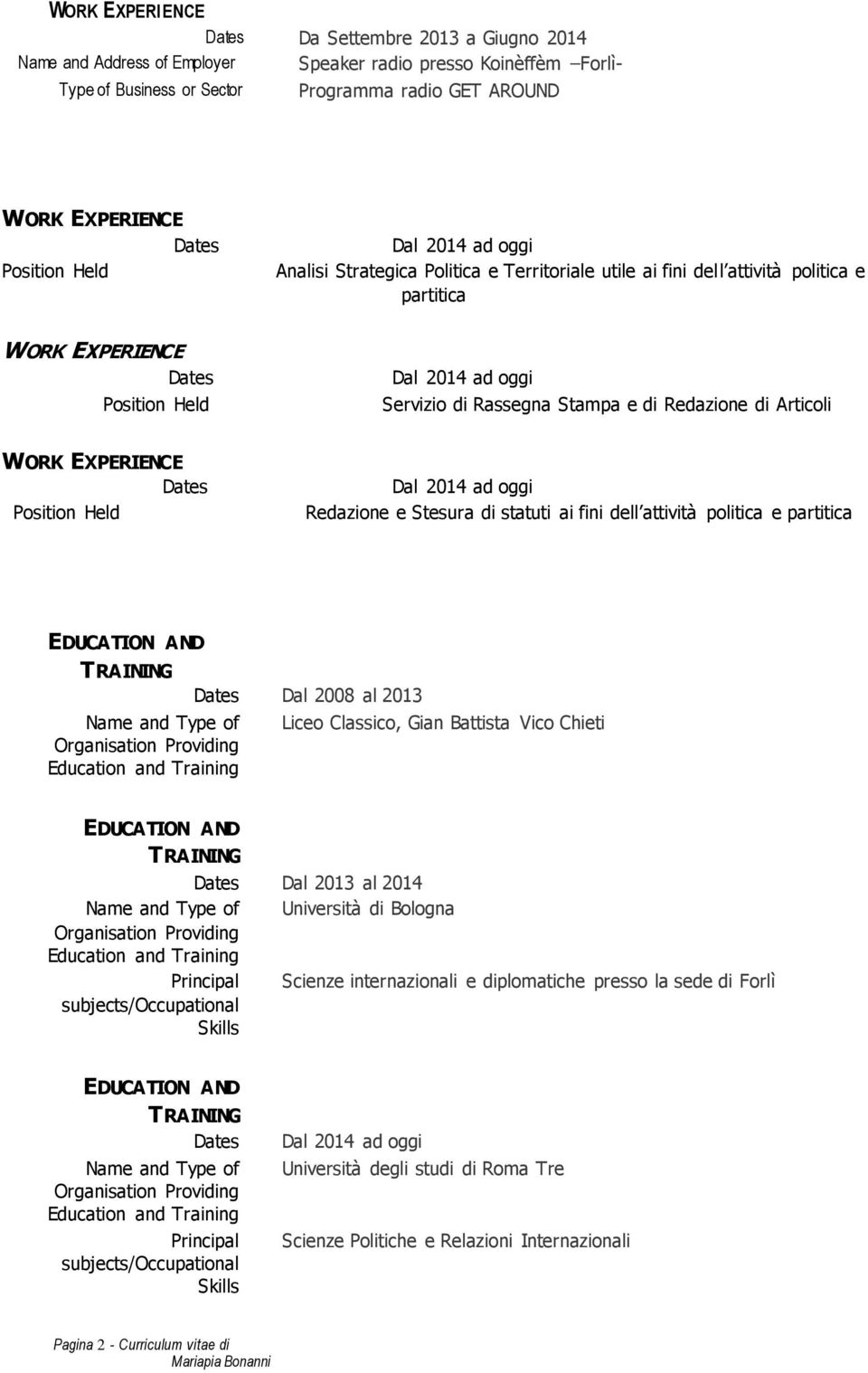 Name and Type of Dal 2008 al 2013 Liceo Classico, Gian Battista Vico Chieti Dal 2013 al 2014 Name and Type of Università di Bologna Principal Scienze internazionali e diplomatiche presso la