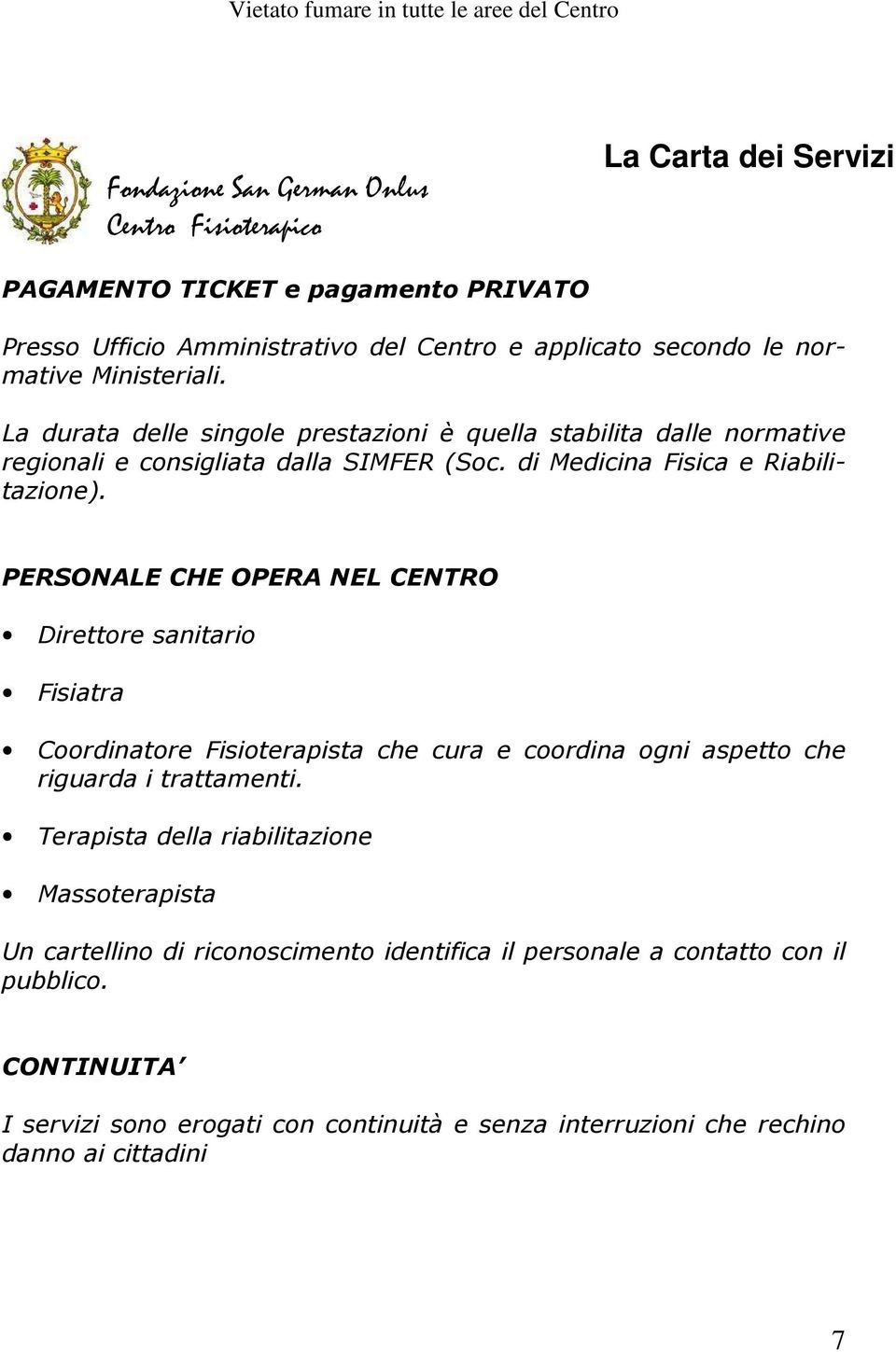 PERSONALE CHE OPERA NEL CENTRO Direttore sanitario Fisiatra Coordinatore Fisioterapista che cura e coordina ogni aspetto che riguarda i trattamenti.