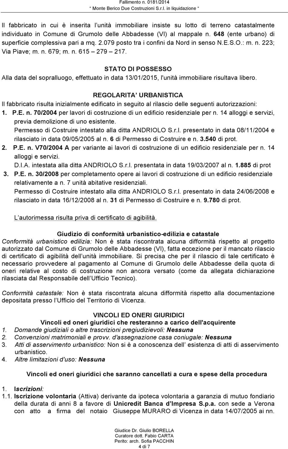 STATO DI POSSESSO Alla data del sopralluogo, effettuato in data 13/01/2015, l'unità immobiliare risultava libero.