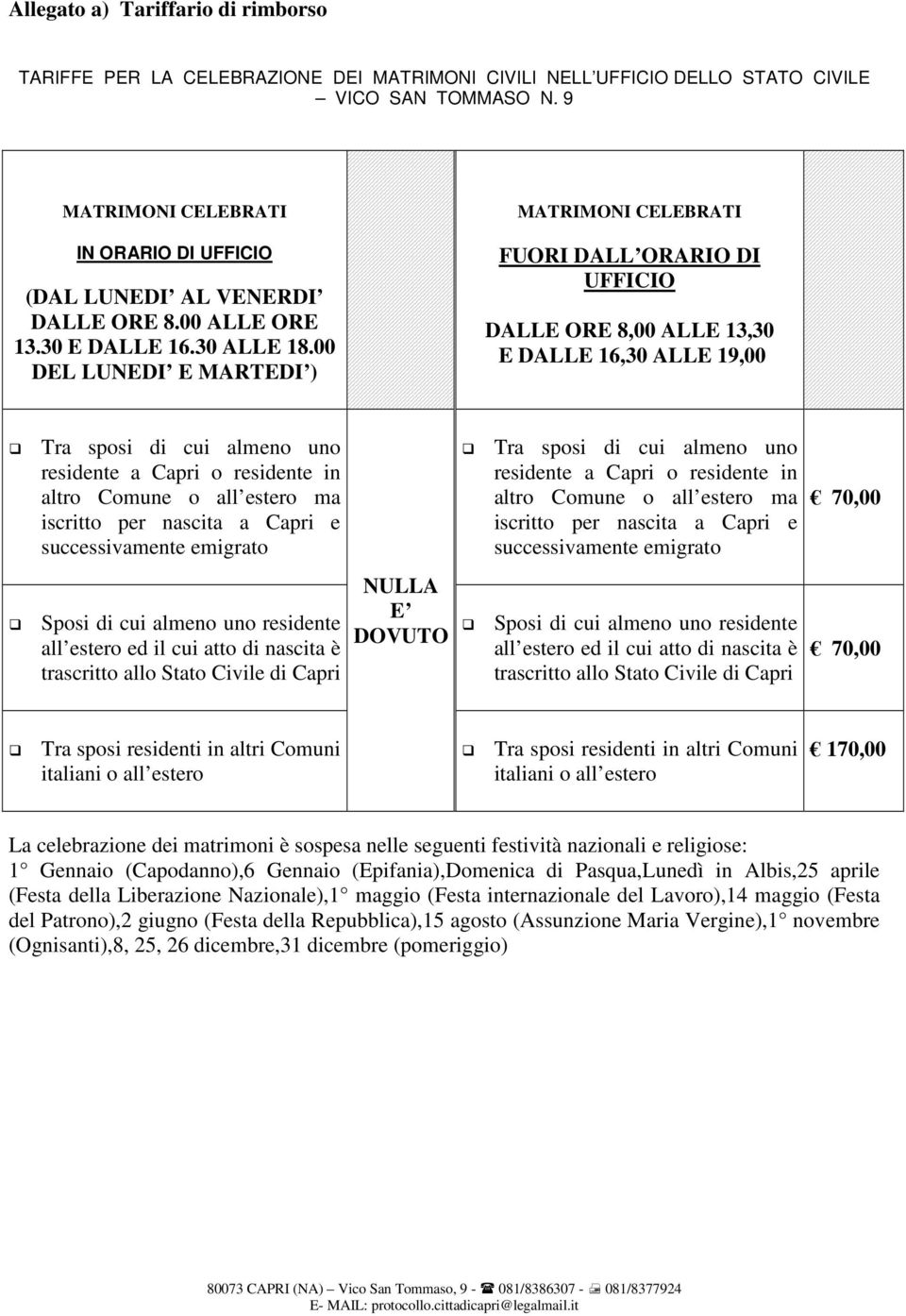 00 DEL LUNEDI E MARTEDI ) FUORI DALL ORARIO DI UFFICIO DALLE ORE 8,00 ALLE 13,30 E DALLE 16,30 ALLE 19,00 70,00 NULLA E DOVUTO 70,00 170,00 La celebrazione dei matrimoni è sospesa nelle seguenti