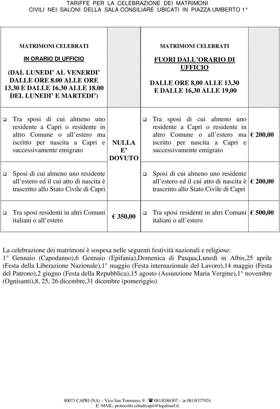 00 DEL LUNEDI E MARTEDI ) FUORI DALL ORARIO DI UFFICIO DALLE ORE 8,00 ALLE 13,30 E DALLE 16,30 ALLE 19,00 NULLA E DOVUTO 200,00 200,00 350,00 500,00 La celebrazione dei matrimoni è sospesa nelle