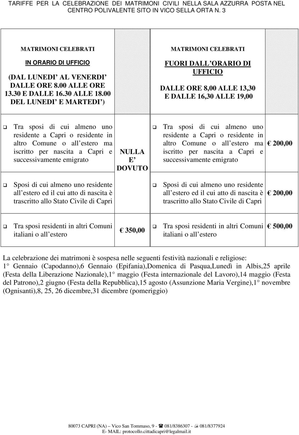 00 DEL LUNEDI E MARTEDI ) FUORI DALL ORARIO DI UFFICIO DALLE ORE 8,00 ALLE 13,30 E DALLE 16,30 ALLE 19,00 NULLA E DOVUTO 200,00 200,00 350,00 500,00 La celebrazione dei matrimoni è sospesa nelle