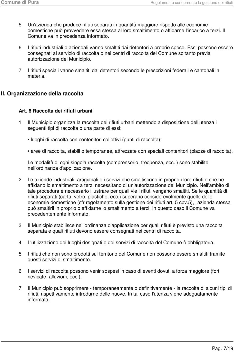 Essi possono essere consegnati al servizio di raccolta o nei centri di raccolta del Comune soltanto previa autorizzazione del Municipio.