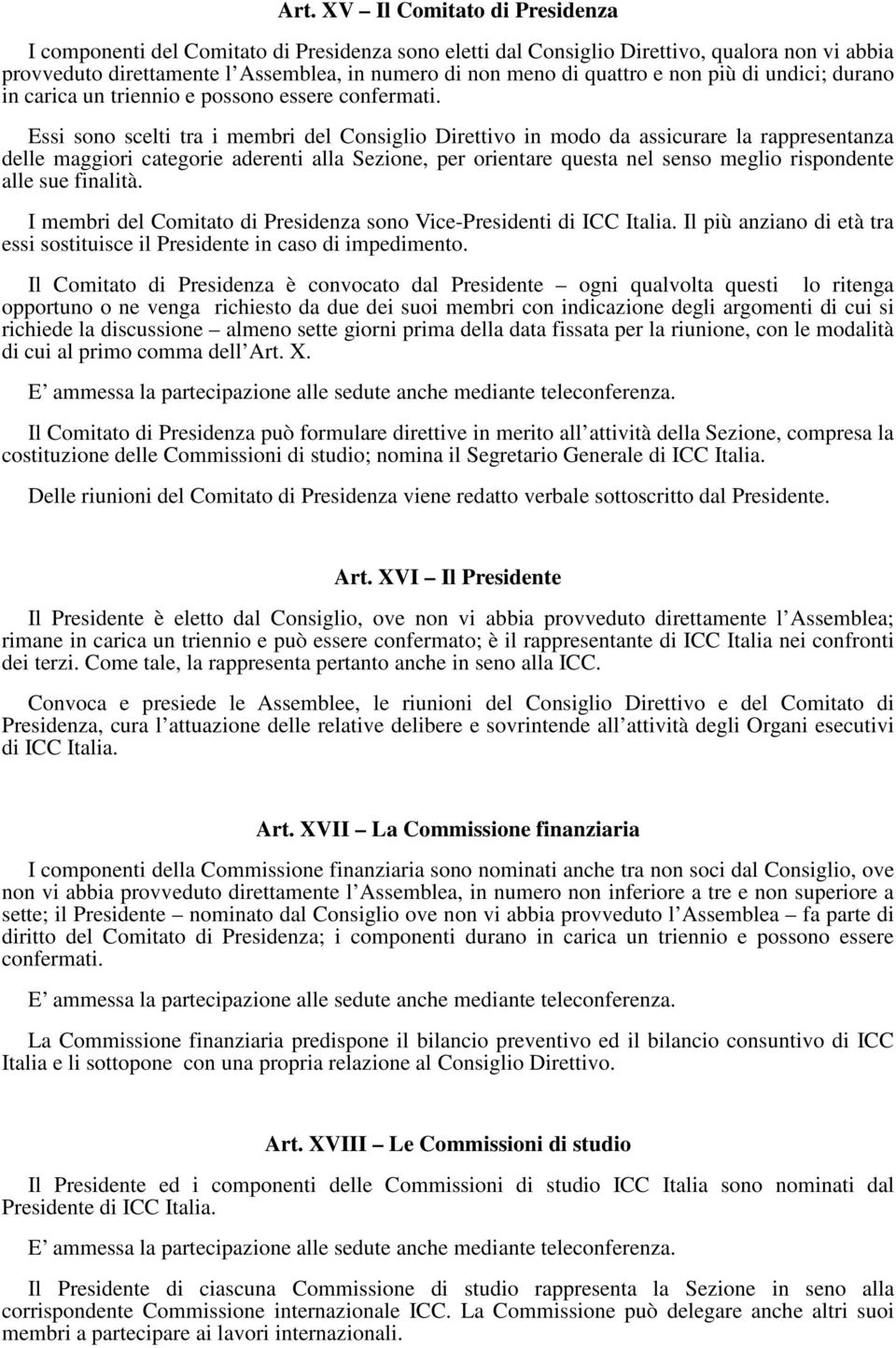 Essi sono scelti tra i membri del Consiglio Direttivo in modo da assicurare la rappresentanza delle maggiori categorie aderenti alla Sezione, per orientare questa nel senso meglio rispondente alle