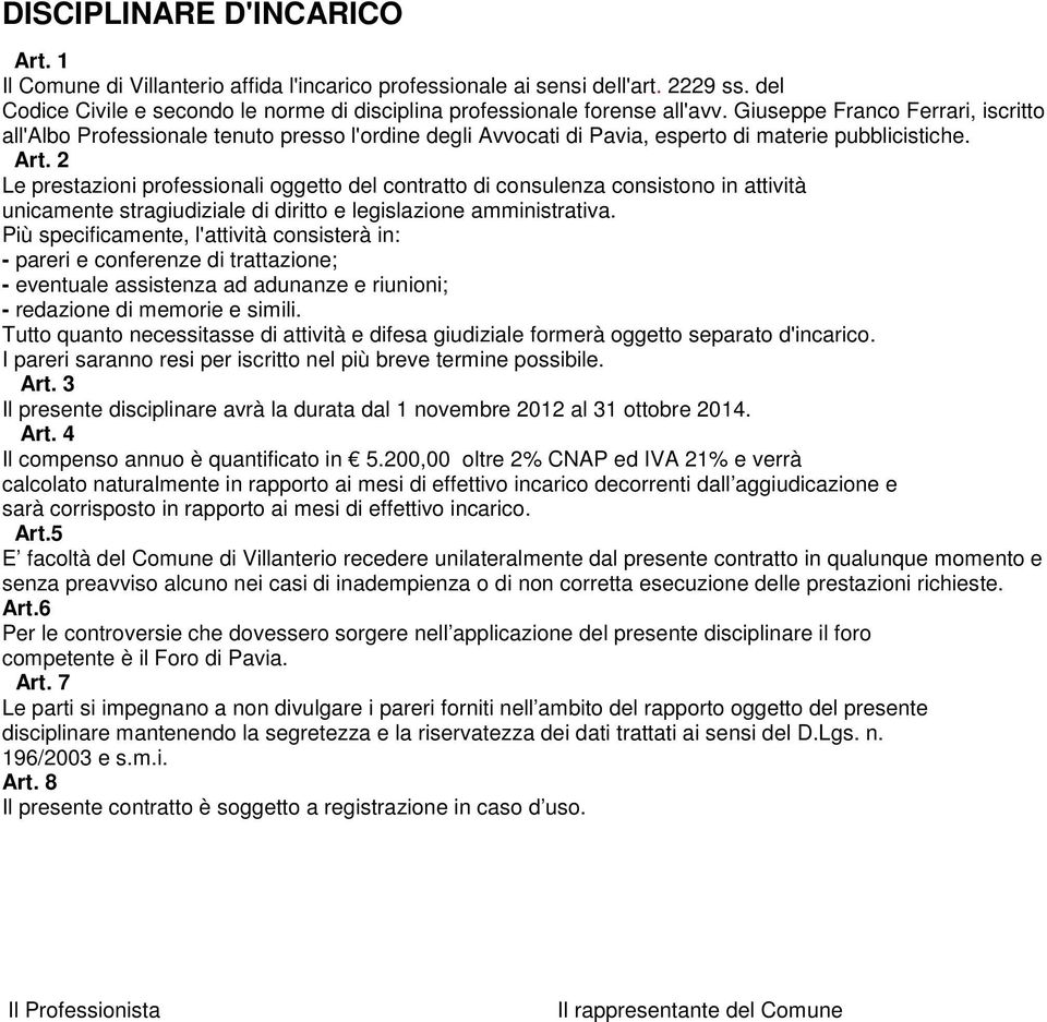 2 Le prestazioni professionali oggetto del contratto di consulenza consistono in attività unicamente stragiudiziale di diritto e legislazione amministrativa.