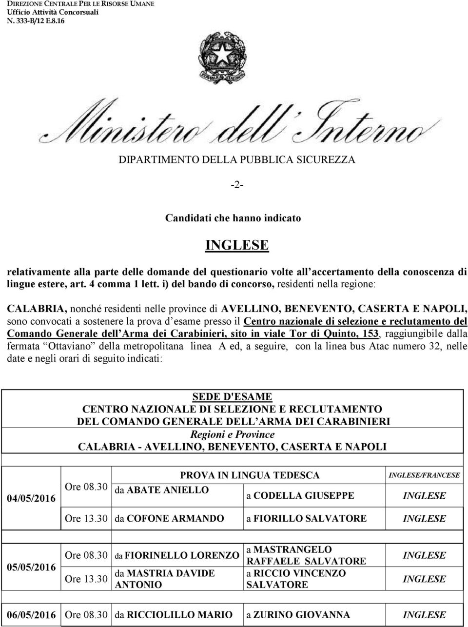 nazionale di selezione e reclutamento del Comando Generale dell Arma dei Carabinieri, sito in viale Tor di Quinto, 153, raggiungibile dalla fermata Ottaviano della metropolitana linea A ed, a