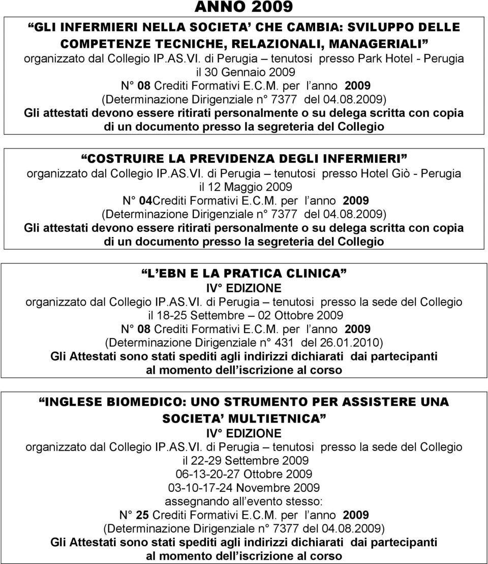 08.2009) IV EDIZIONE il 18-25 Settembre 02 Ottobre 2009 INGLESE BIOMEDICO: UNO STRUMENTO PER ASSISTERE UNA SOCIETA MULTIETNICA IV EDIZIONE il 22-29 Settembre 2009 06-13-20-27 Ottobre 2009 03-10-17-24