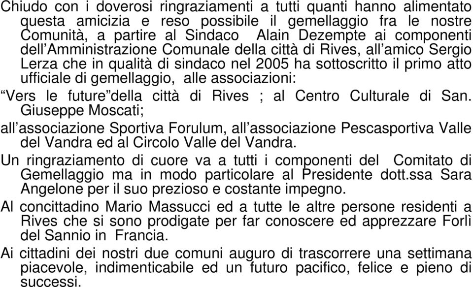 della città di Rives ; al Centro Culturale di San. Giuseppe Moscati; all associazione Sportiva Forulum, all associazione Pescasportiva Valle del Vandra ed al Circolo Valle del Vandra.