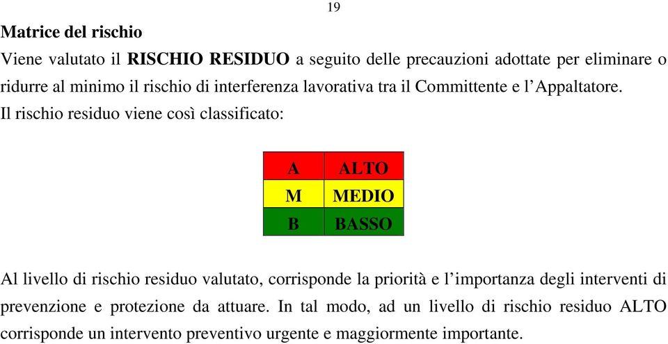 Il rischio residuo viene così classificato: A M B ALTO MEDIO BASSO Al livello di rischio residuo valutato, corrisponde la priorità