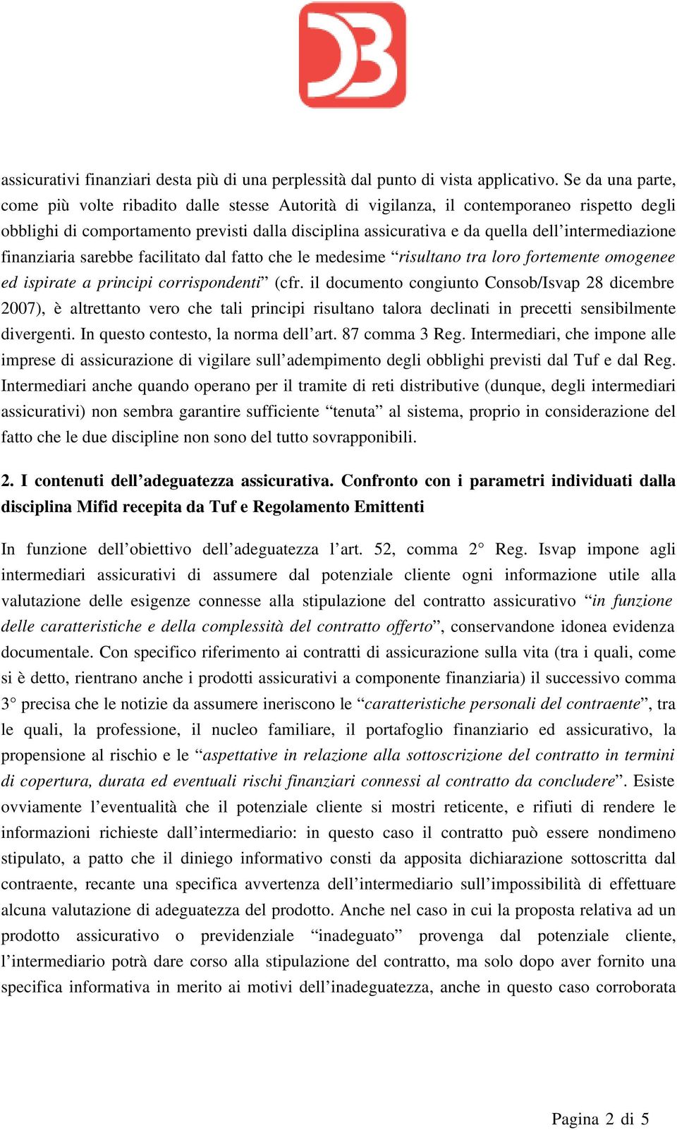 intermediazione finanziaria sarebbe facilitato dal fatto che le medesime risultano tra loro fortemente omogenee ed ispirate a principi corrispondenti (cfr.