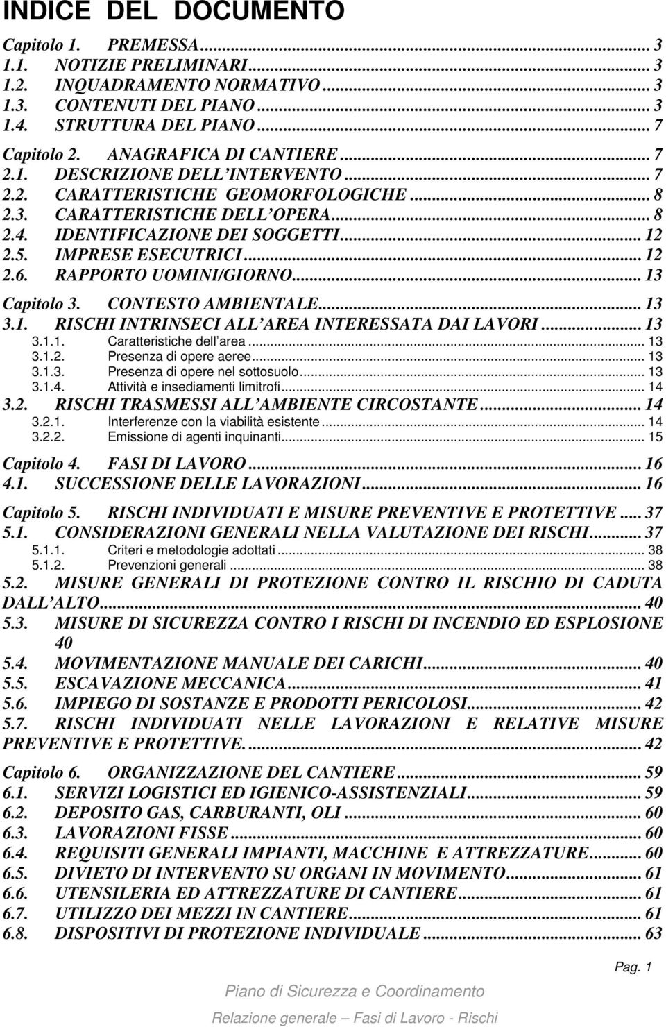 IMPRESE ESECUTRICI... 12 2.6. RAPPORTO UOMINI/GIORNO... 13 Capitolo 3. CONTESTO AMBIENTALE... 13 3.1. RISCHI INTRINSECI ALL AREA INTERESSATA DAI LAVORI... 13 3.1.1. Caratteristiche dell area... 13 3.1.2. Presenza di opere aeree.