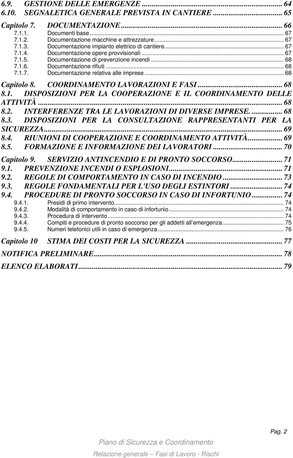 .. 68 Capitolo 8. COORDINAMENTO LAVORAZIONI E FASI... 68 8.1. DISPOSIZIONI PER LA COOPERAZIONE E IL COORDINAMENTO DELLE ATTIVITÀ... 68 8.2. INTERFERENZE TRA LE LAVORAZIONI DI DIVERSE IMPRESE.... 68 8.3.