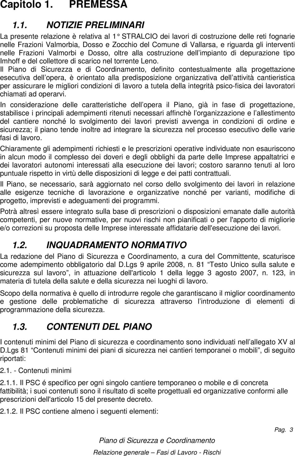 1. NOTIZIE PRELIMINARI La presente relazione è relativa al 1 STRALCIO dei lavori di costruzione delle reti fognarie nelle Frazioni Valmorbia, Dosso e Zocchio del Comune di Vallarsa, e riguarda gli