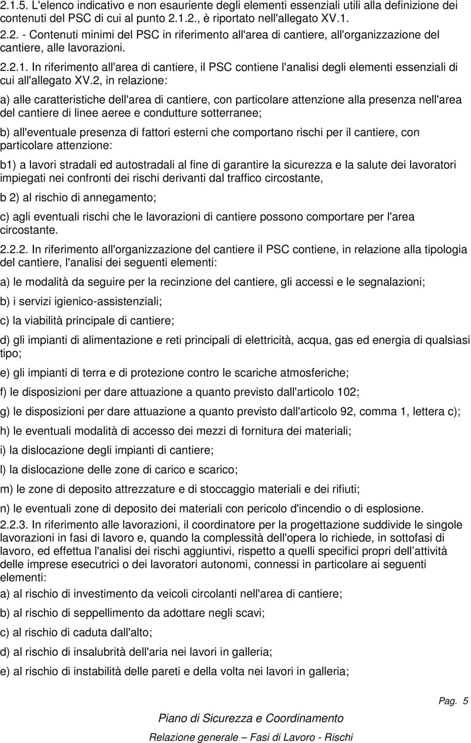 2, in relazione: a) alle caratteristiche dell'area di cantiere, con particolare attenzione alla presenza nell'area del cantiere di linee aeree e condutture sotterranee; b) all'eventuale presenza di