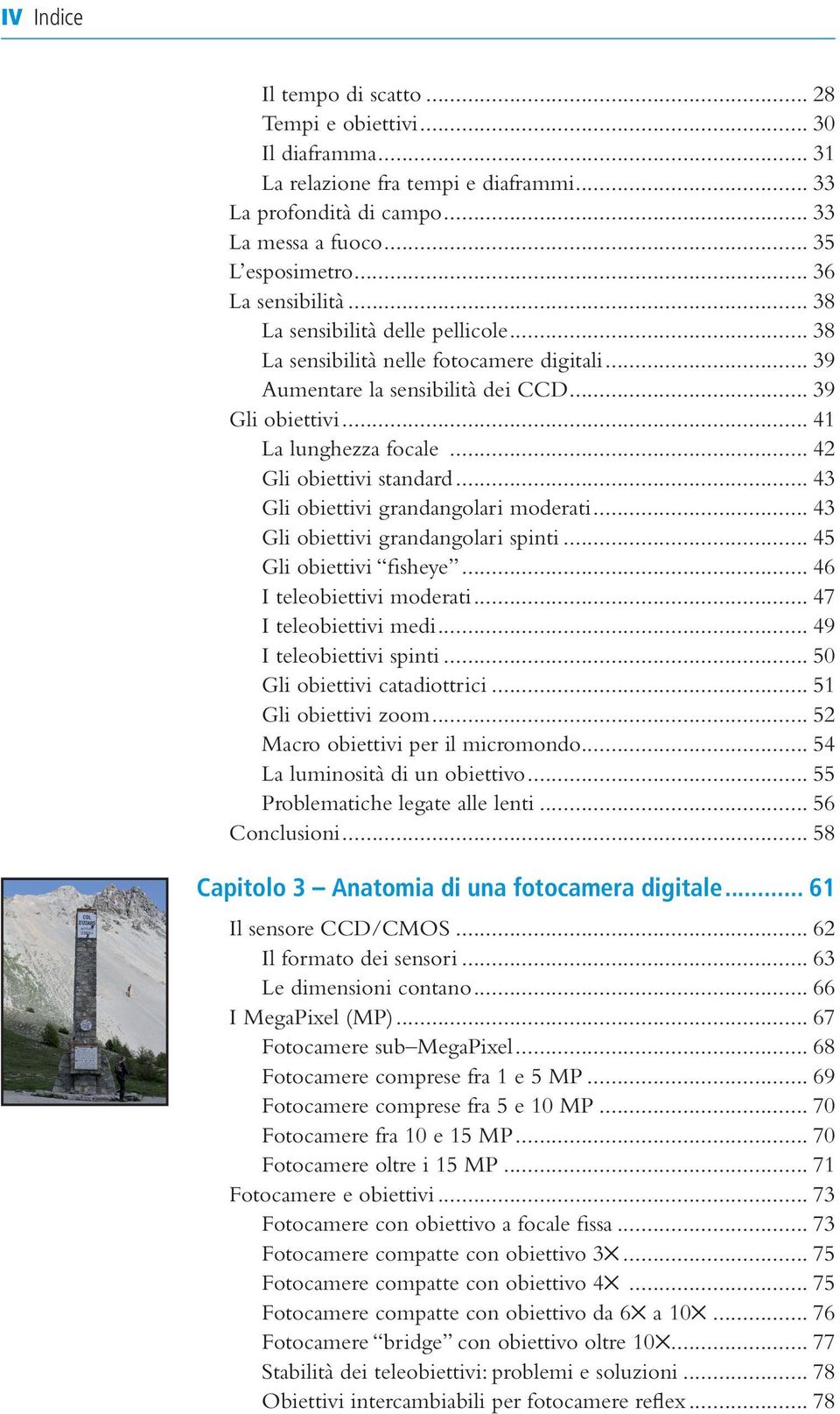 .. 42 Gli obiettivi standard... 43 Gli obiettivi grandangolari moderati... 43 Gli obiettivi grandangolari spinti... 45 Gli obiettivi fisheye... 46 I teleobiettivi moderati... 47 I teleobiettivi medi.