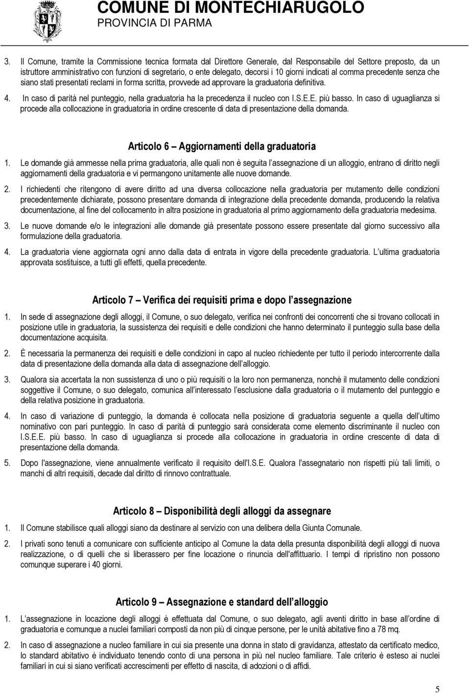 In caso di parità nel punteggio, nella graduatoria ha la precedenza il nucleo con I.S.E.E. più basso.