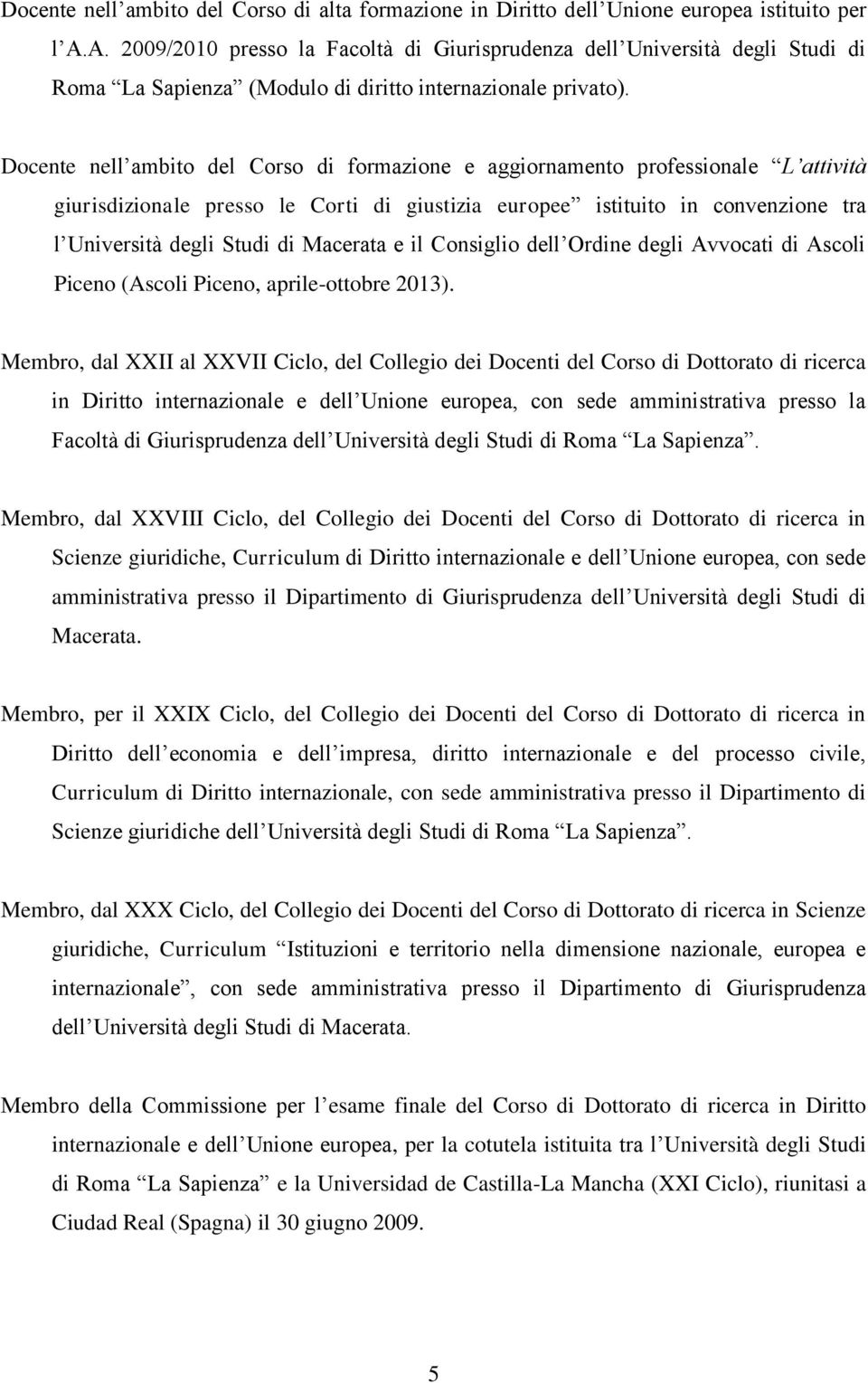 Docente nell ambito del Corso di formazione e aggiornamento professionale L attività giurisdizionale presso le Corti di giustizia europee istituito in convenzione tra l Università degli Studi di