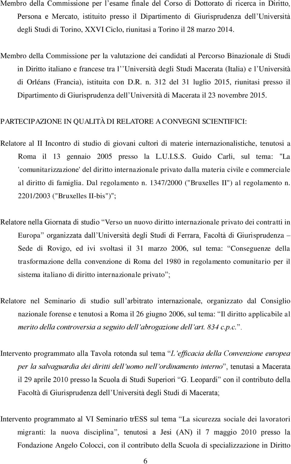 Membro della Commissione per la valutazione dei candidati al Percorso Binazionale di Studi in Diritto italiano e francese tra l Università degli Studi Macerata (Italia) e l Università di Orléans