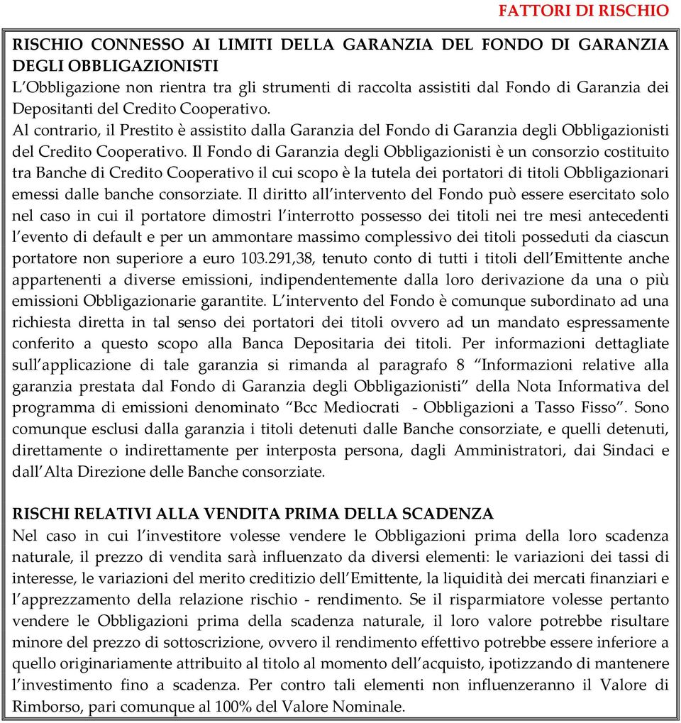 Il Fondo di Garanzia degli Obbligazionisti è un consorzio costituito tra Banche di Credito Cooperativo il cui scopo è la tutela dei portatori di titoli Obbligazionari emessi dalle banche consorziate.