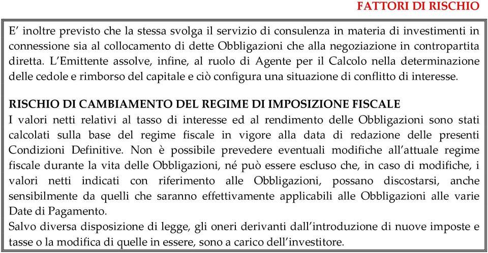 L Emittente assolve, infine, al ruolo di Agente per il Calcolo nella determinazione delle cedole e rimborso del capitale e ciò configura una situazione di conflitto di interesse.