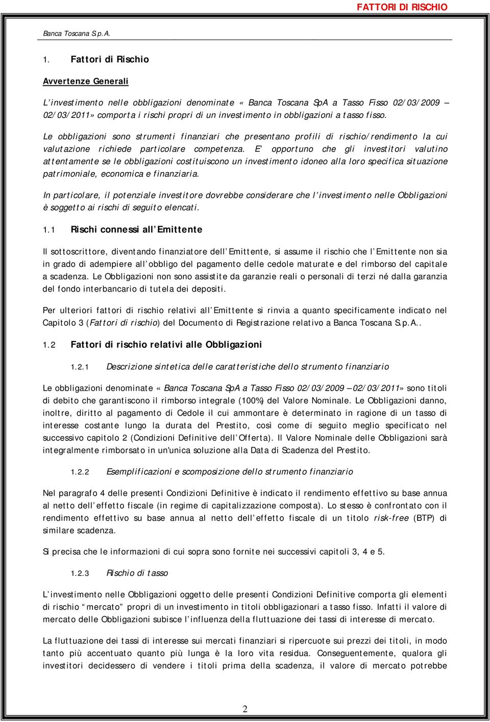 a tasso fisso. Le obbligazioni sono strumenti finanziari che presentano profili di rischio/rendimento la cui valutazione richiede particolare competenza.