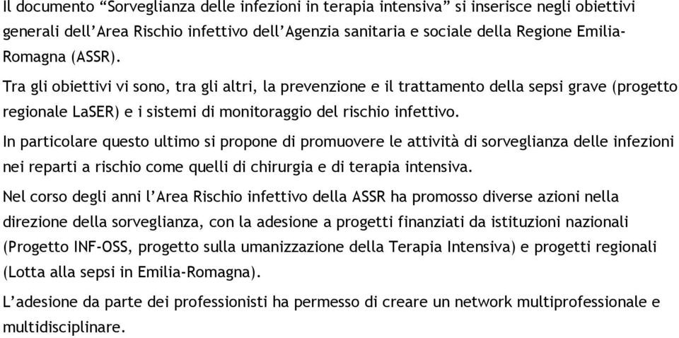 In particolare questo ultimo si propone di promuovere le attività di sorveglianza delle infezioni nei reparti a rischio come quelli di chirurgia e di terapia intensiva.