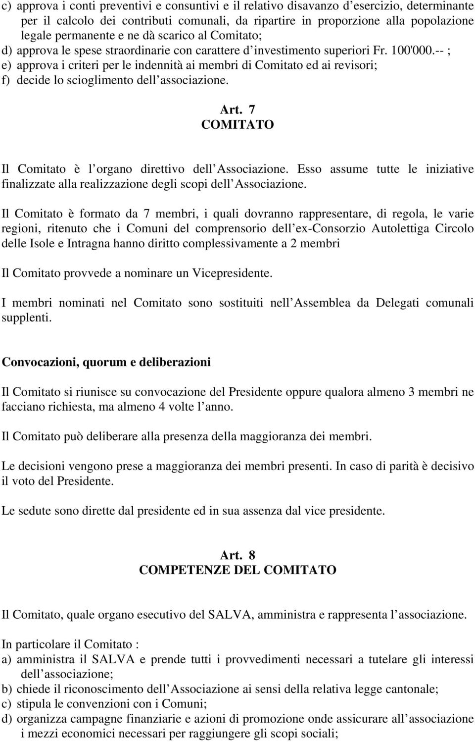 -- ; e) approva i criteri per le indennità ai membri di Comitato ed ai revisori; f) decide lo scioglimento dell associazione. Art. 7 COMITATO Il Comitato è l organo direttivo dell Associazione.