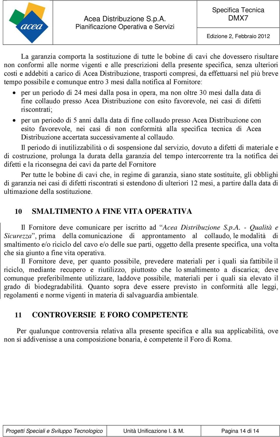 non oltre 30 mesi dalla data di fine collaudo presso Acea Distribuzione con esito favorevole, nei casi di difetti riscontrati; per un periodo di 5 anni dalla data di fine collaudo presso Acea