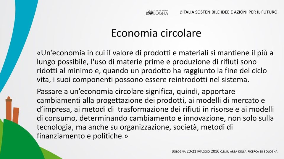 Passare a un economia circolare significa, quindi, apportare cambiamenti alla progettazione dei prodotti, ai modelli di mercato e d impresa, ai metodi di