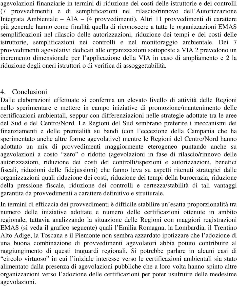 Altri 11 provvedimenti di carattere più generale hanno come finalità quella di riconoscere a tutte le organizzazioni EMAS semplificazioni nel rilascio delle autorizzazioni, riduzione dei tempi e dei