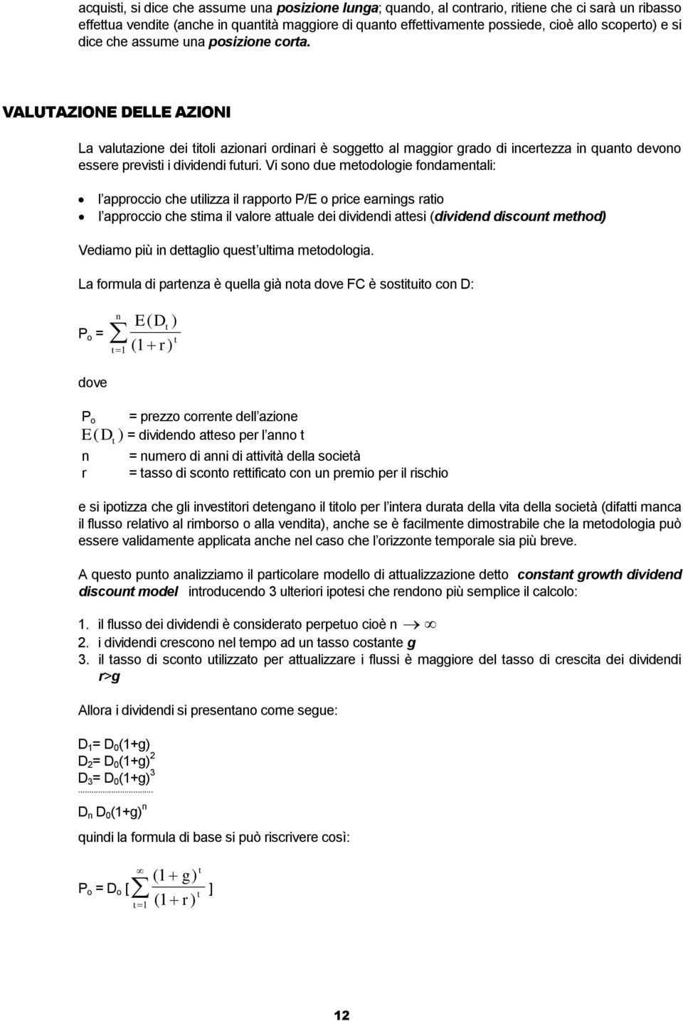 VALUTAZIONE DELLE AZIONI La valutazione dei titoli azionari ordinari è soggetto al maggior grado di incertezza in quanto devono essere previsti i dividendi futuri.