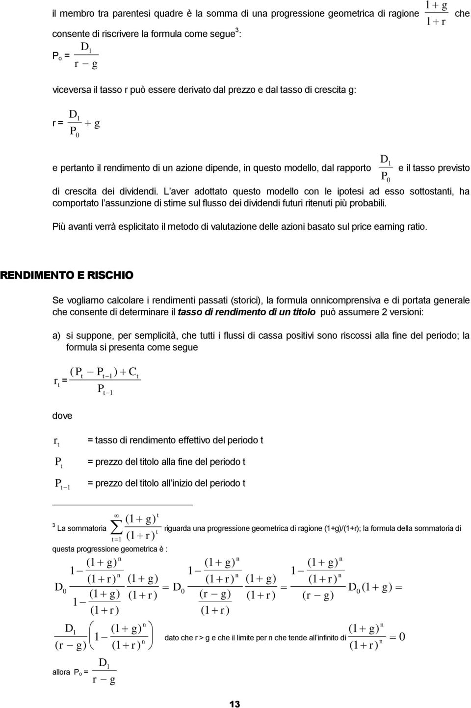 L aver adottato questo modello con le ipotesi ad esso sottostanti, ha comportato l assunzione di stime sul flusso dei dividendi futuri ritenuti più probabili.