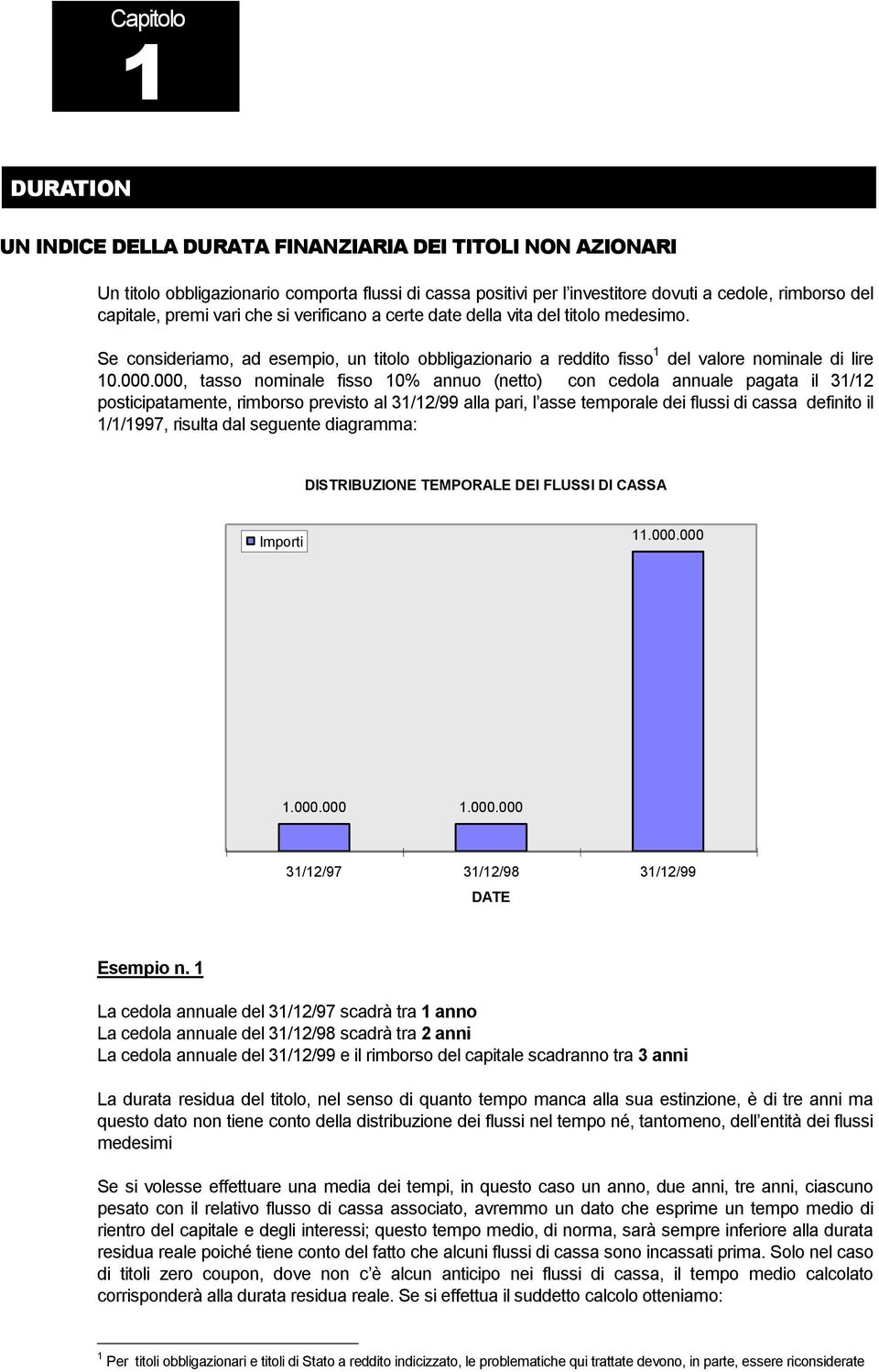 000, tasso nominale fisso 10% annuo (netto) con cedola annuale pagata il 31/12 posticipatamente, rimborso previsto al 31/12/99 alla pari, l asse temporale dei flussi di cassa definito il 1/1/1997,