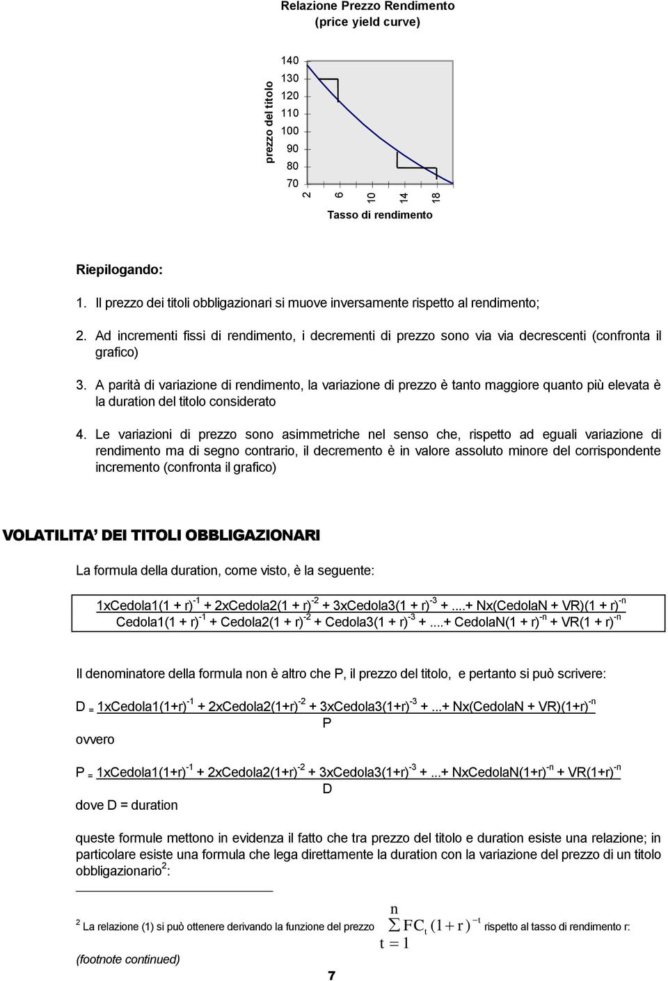 A parità di variazione di rendimento, la variazione di prezzo è tanto maggiore quanto più elevata è la duration del titolo considerato 4.