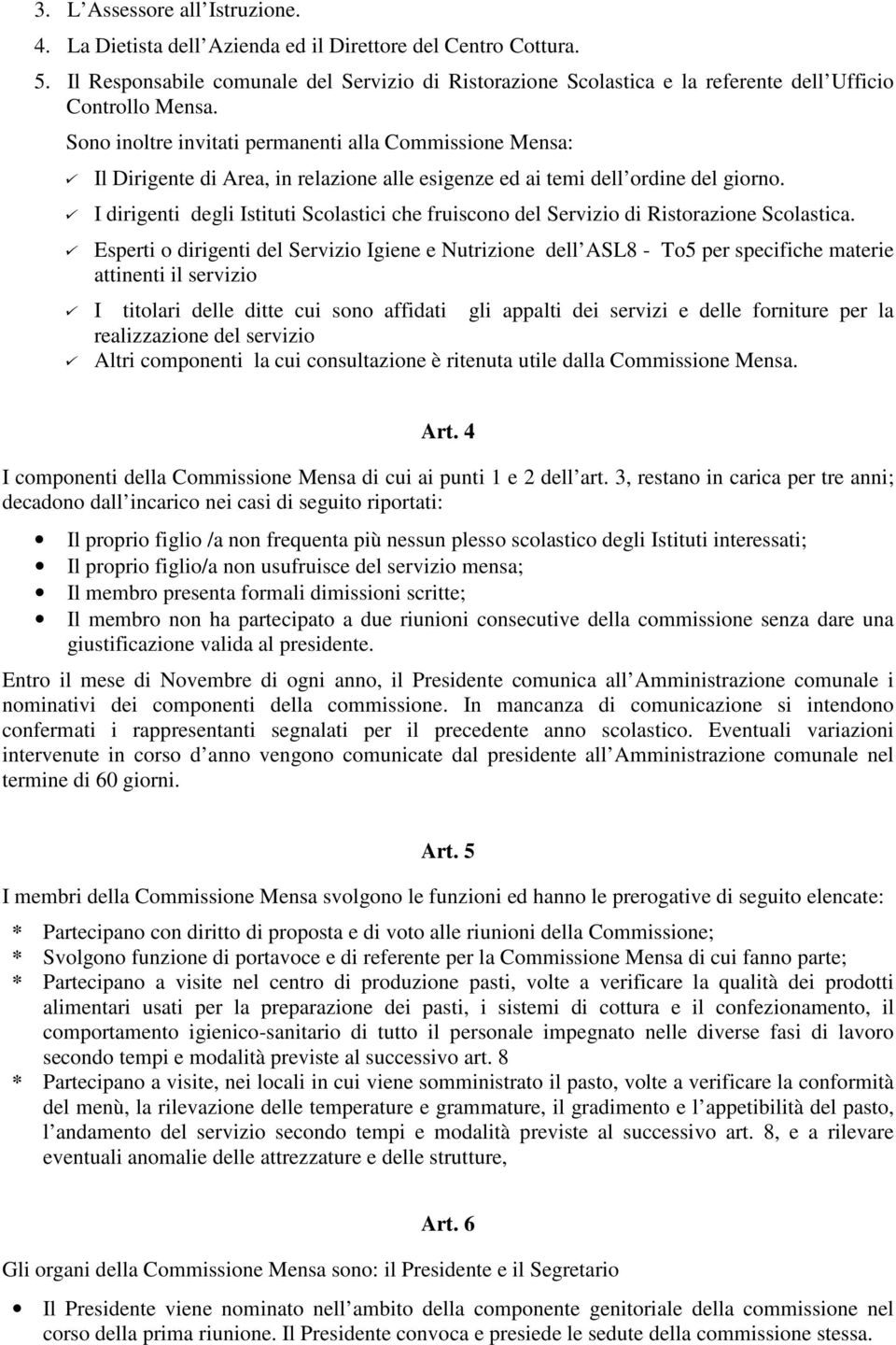 Sono inoltre invitati permanenti alla Commissione Mensa: Il Dirigente di Area, in relazione alle esigenze ed ai temi dell ordine del giorno.