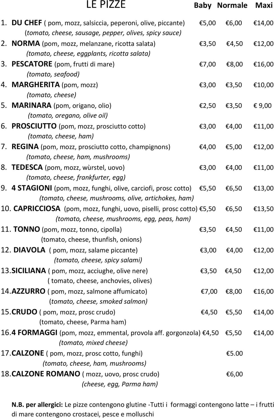 MARGHERITA (pom, mozz) 3,00 3,50 10,00 (tomato, cheese) 5. MARINARA (pom, origano, olio) 2,50 3,50 9,00 (tomato, oregano, olive oil) 6.