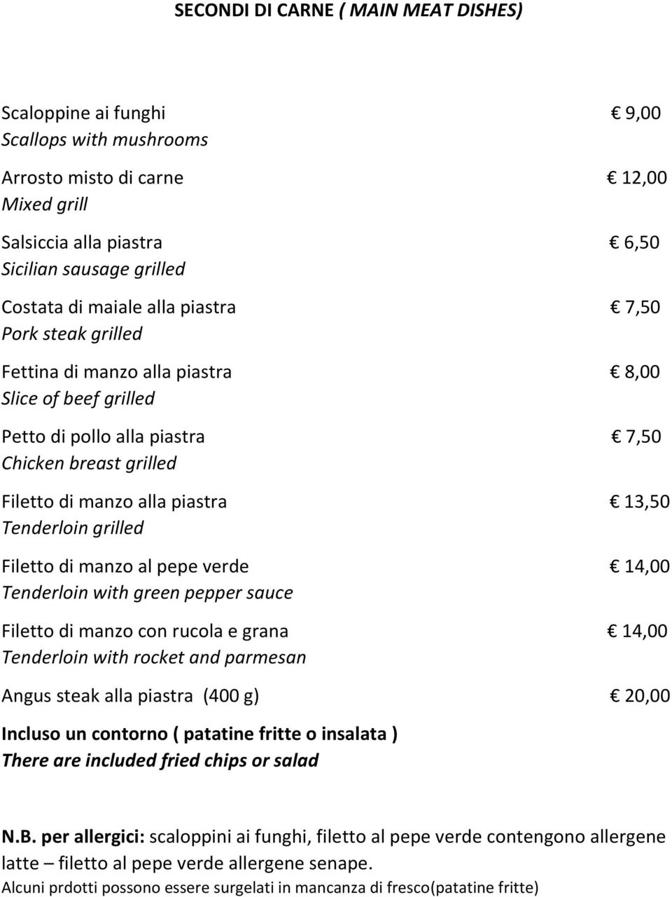 grilled Filetto di manzo al pepe verde 14,00 Tenderloin with green pepper sauce Filetto di manzo con rucola e grana 14,00 Tenderloin with rocket and parmesan Angus steak alla piastra (400 g) 20,00